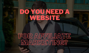Do You Really Need A Website For Affiliate Marketing