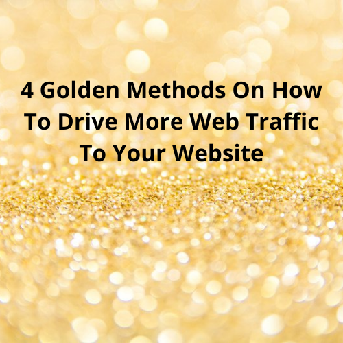 How Can I Get More Web Traffic To My Website? 4 Golden Methods