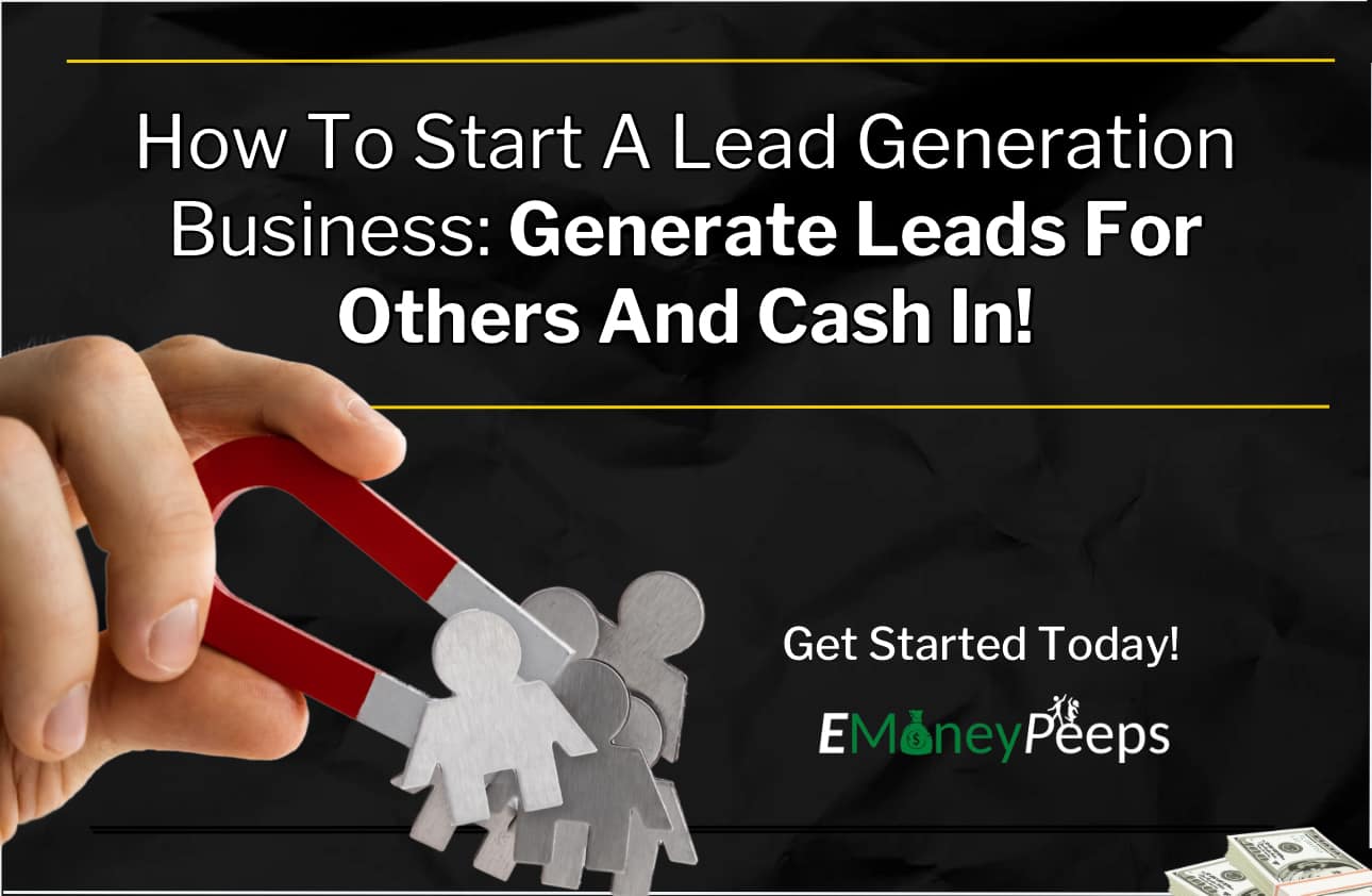 How To Start A Lead Generation Business Generate Leads For Others And Cash In