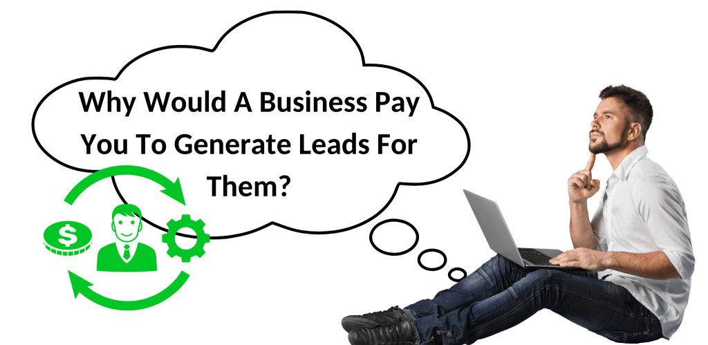 Why Would A Business Pay You To Generate Leads For Them