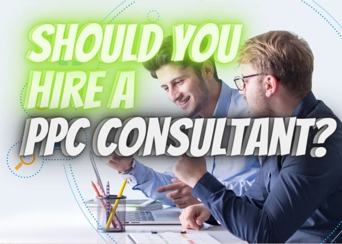 Why You Should Hire A Pay Per Click Consultant in 2022