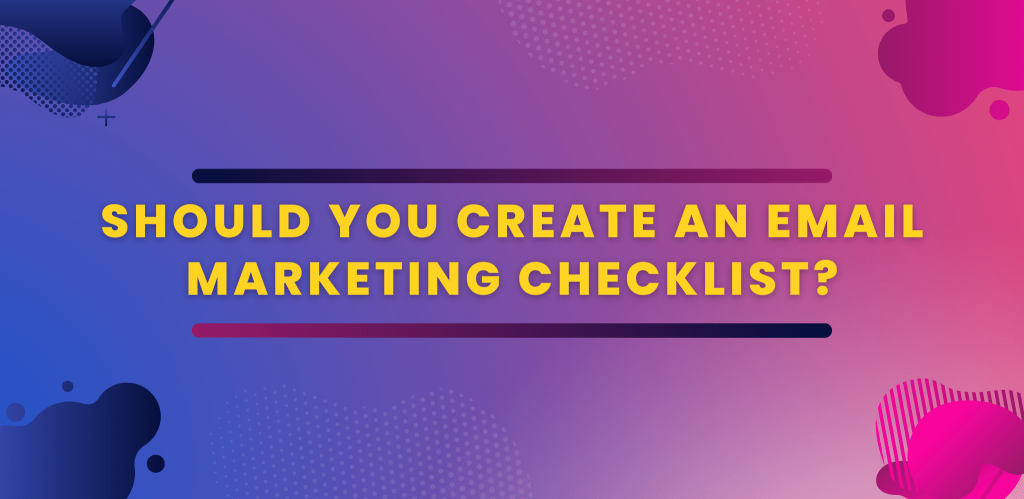 Should You Create An Email Marketing Checklist