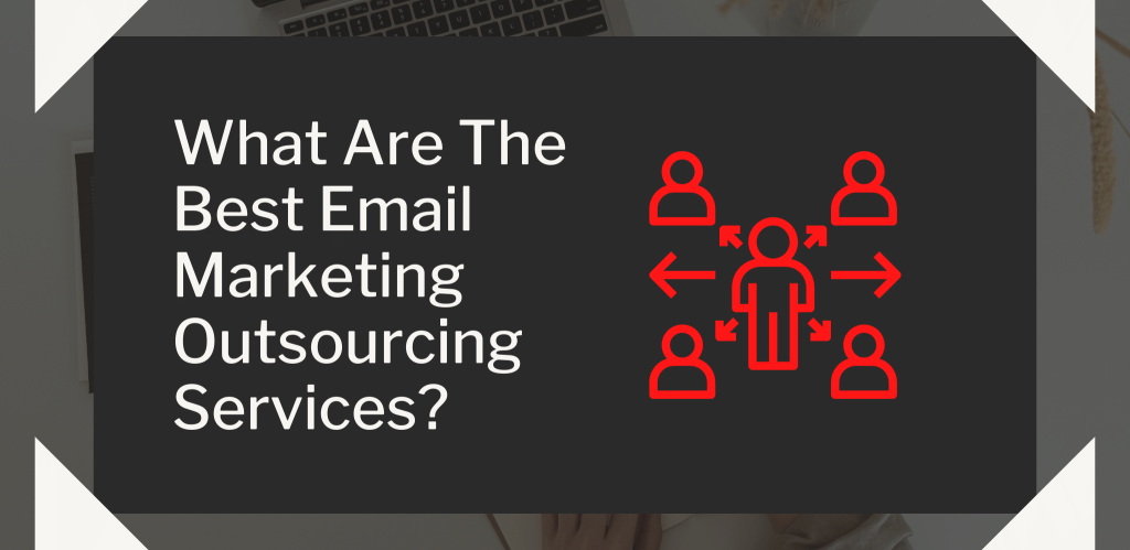 What Are The Best Email Marketing Outsourcing Services
