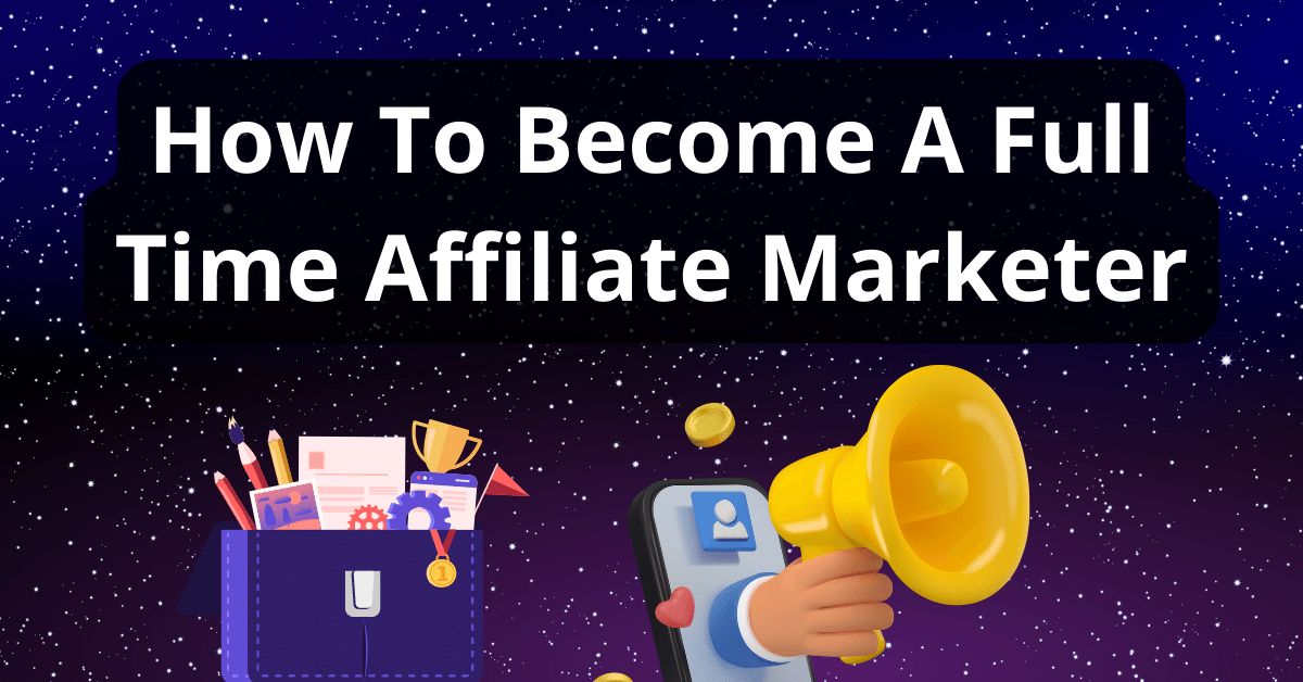 How To Become A Full Time Affiliate Marketer