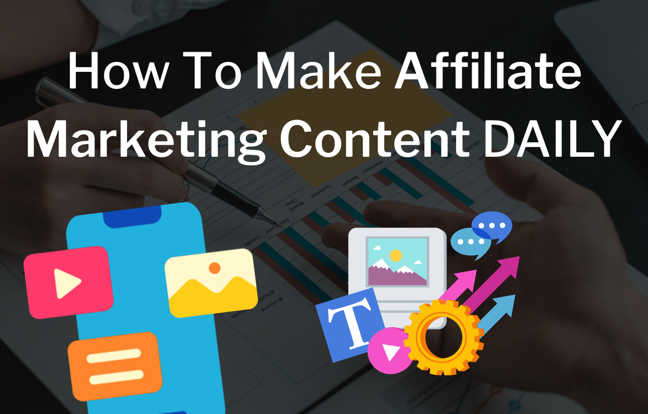 How To Make Affiliate Marketing Content Daily