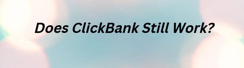 Does ClickBank still work