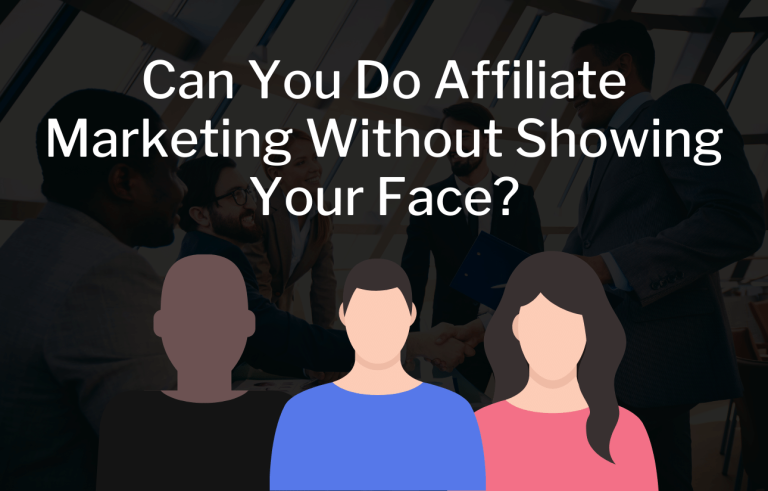 Can You Do Affiliate Marketing Without Showing Your Face?