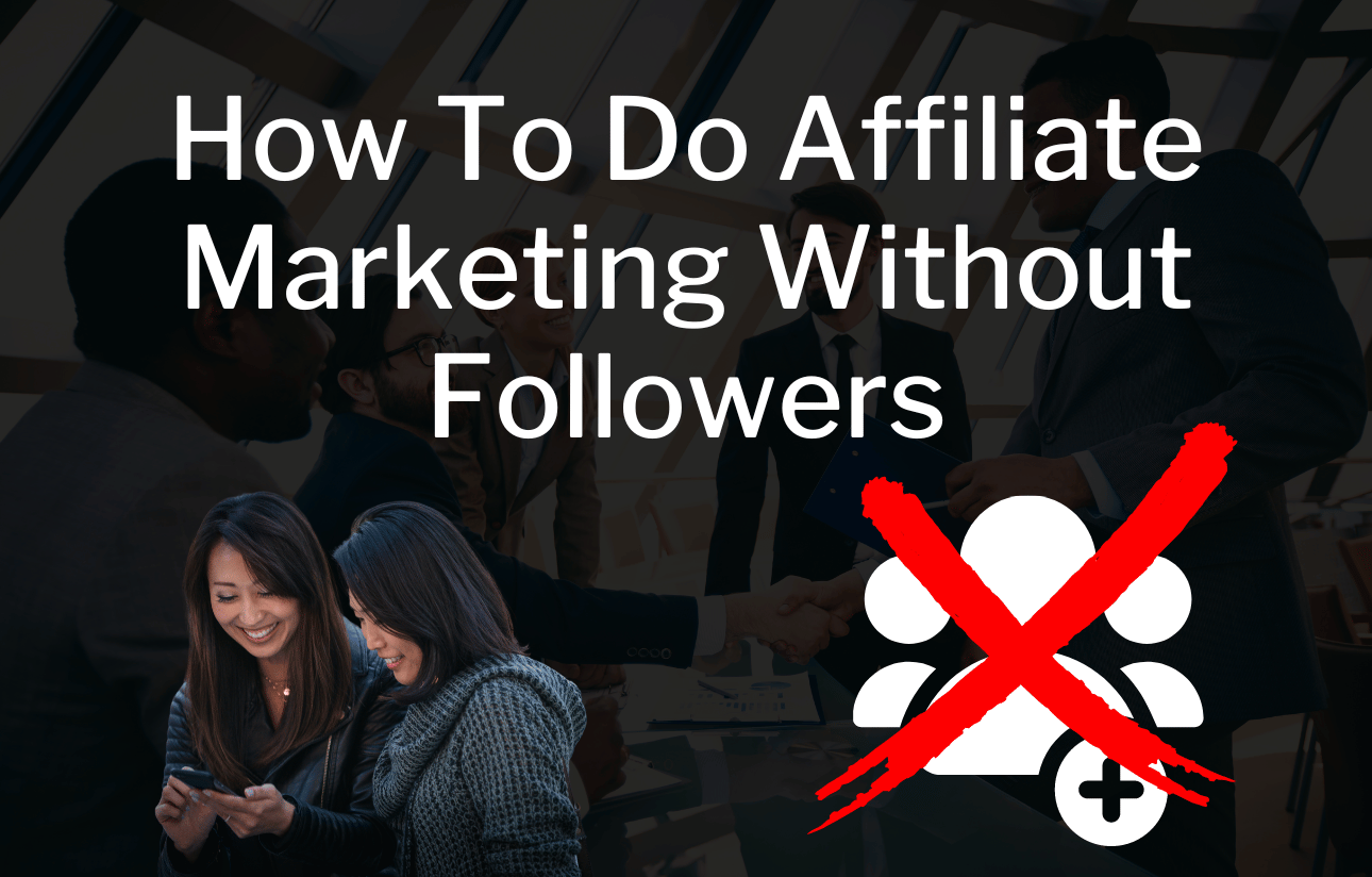 How To Do Affiliate Marketing Without Followers