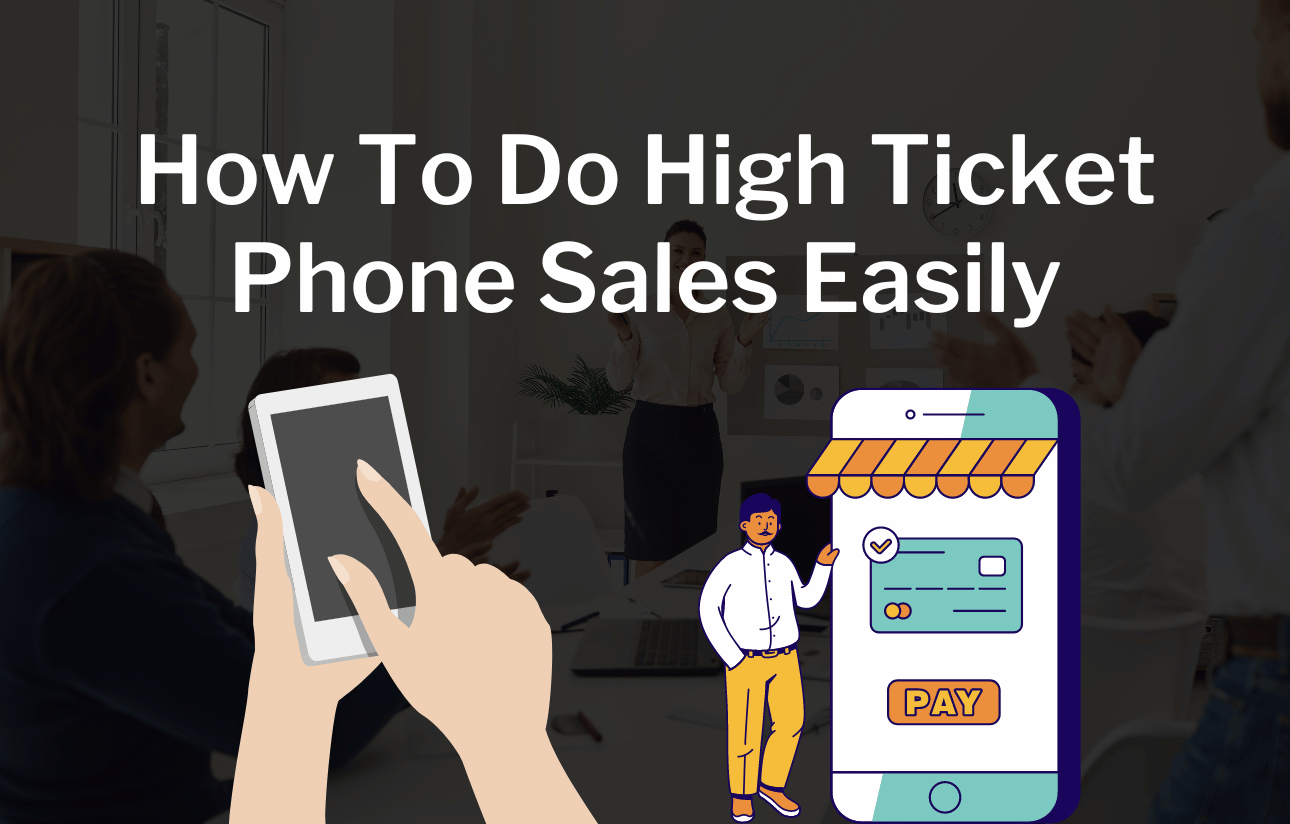 How To Do High Ticket Phone Sales Easy
