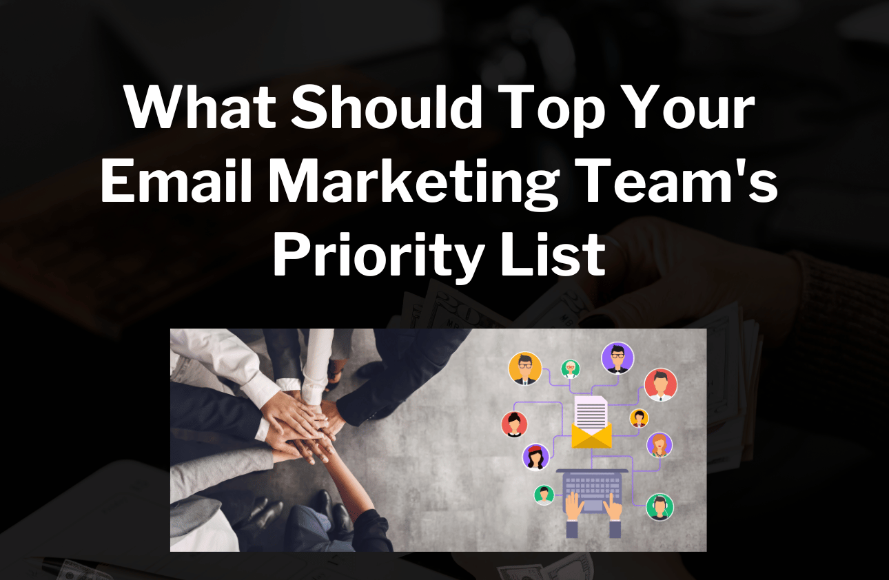 What Should Top Your Email Marketing Team's Priority List