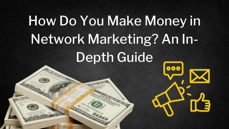 How Do You Make Money in Network Marketing An In Depth Guide